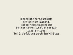 Aspekte: Bibliografie zur Geschichte der Juden im Saarland, insbesondere während der Zeit der NS-Herrschaft an der Saar 1933/35-1945. Teil 2: Verfolgung durch den NS-Staat